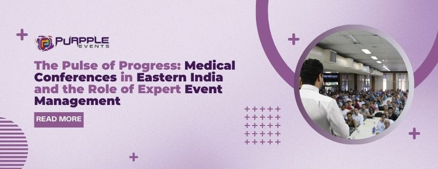 The Pulse of Progress: Medical Conferences in Eastern India and the Role of Expert Event Management